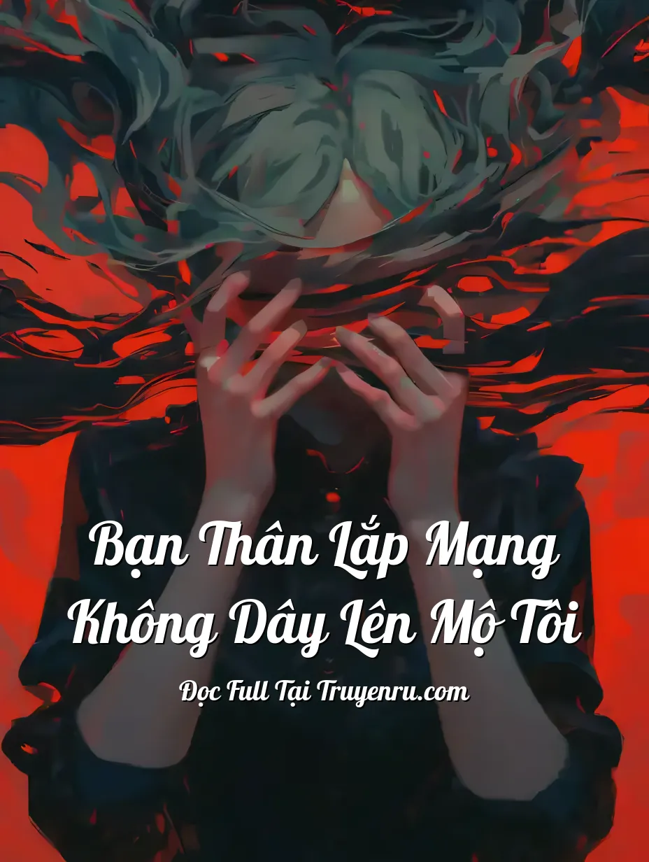 Bìa truyện Bạn Thân Lắp Mạng Không Dây Lên Mộ Tôi